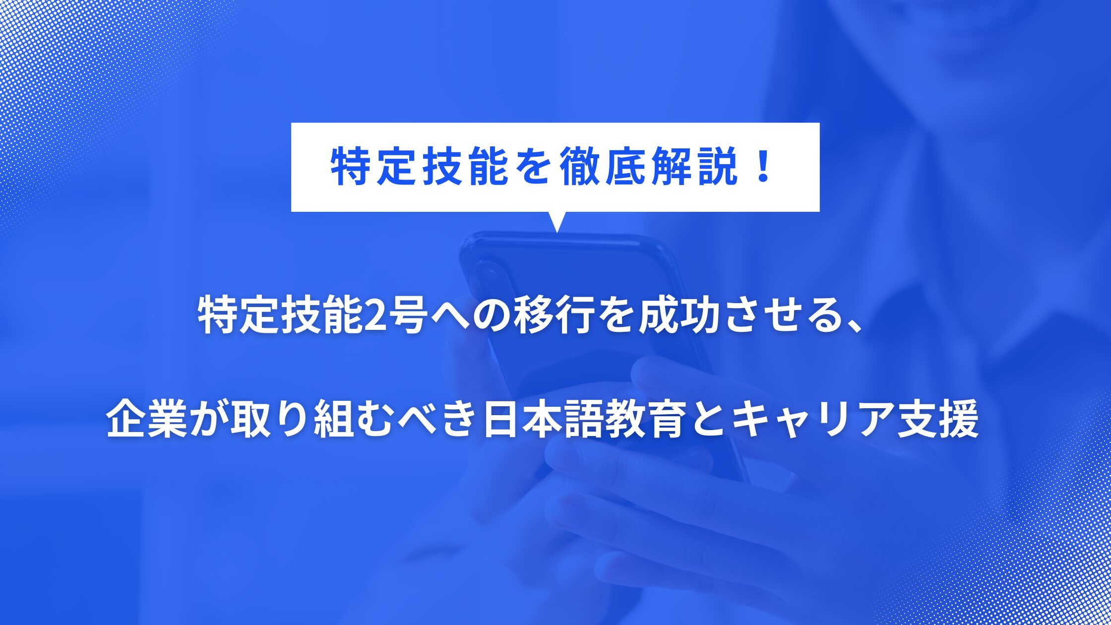 特定技能2号への移行を成功させる、企業が取り組むべき日本語教育とキャリア支援