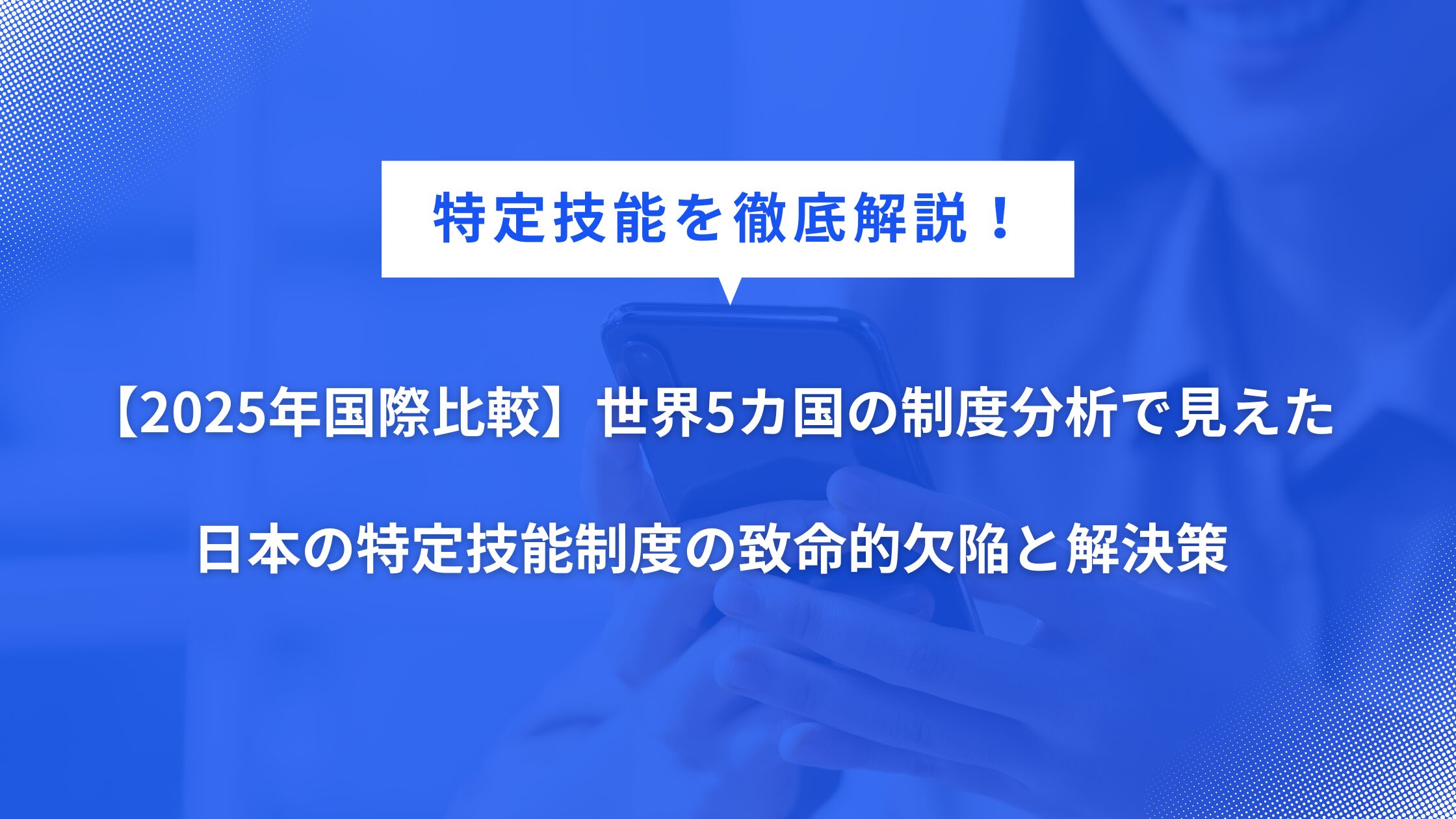【2025年国際比較】世界5カ国の制度分析で見えた日本の特定技能制度の致命的欠陥と解決策