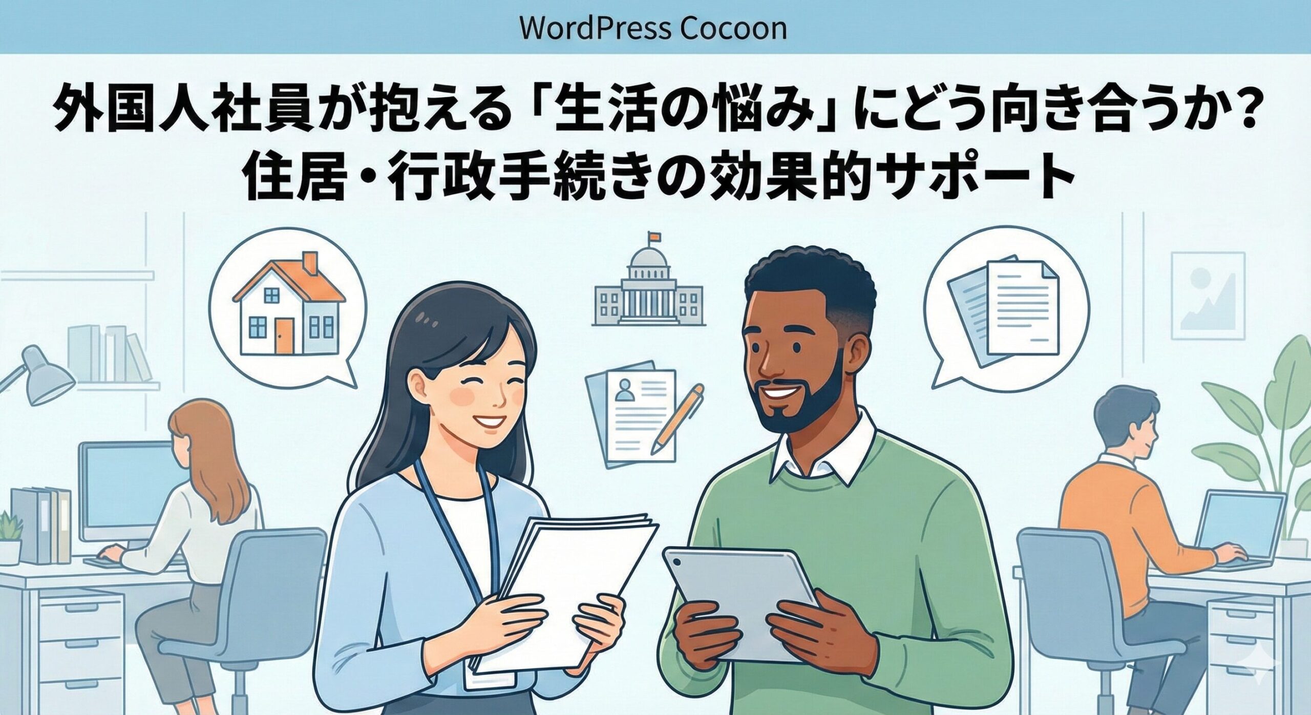 外国人社員が抱える「生活の悩み」にどう向き合うか？住居・行政手続きの効果的サポート