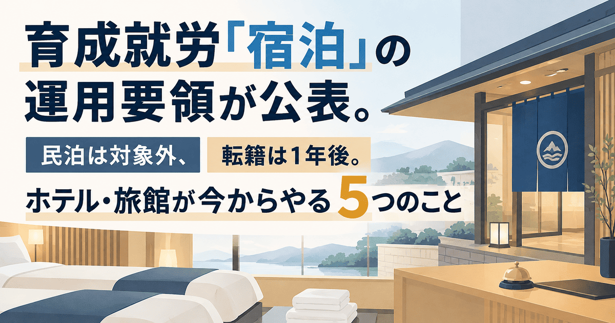 育成就労「宿泊」の運用要領が公表。民泊は対象外、転籍は1年後。ホテル・旅館が今からやる5つのこと